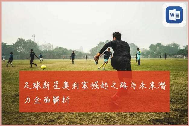 足球新星奥利塞崛起之路与未来潜力全面解析