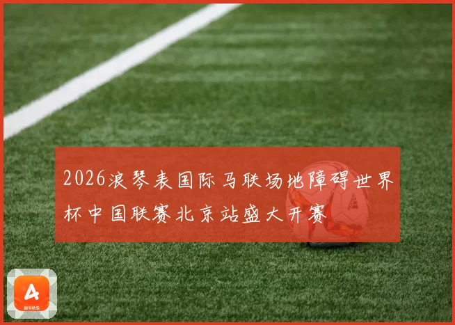 2026浪琴表国际马联场地障碍世界杯中国联赛北京站盛大开赛