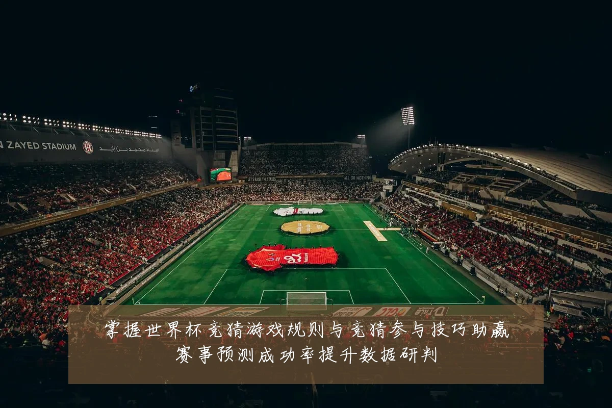掌握世界杯竞猜游戏规则与竞猜参与技巧助赢赛事预测成功率提升数据研判