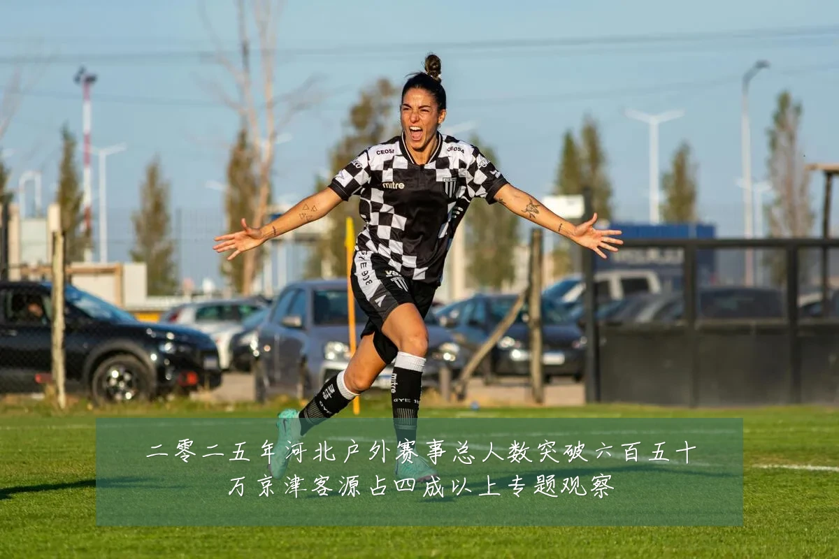 二零二五年河北户外赛事总人数突破六百五十万京津客源占四成以上专题观察
